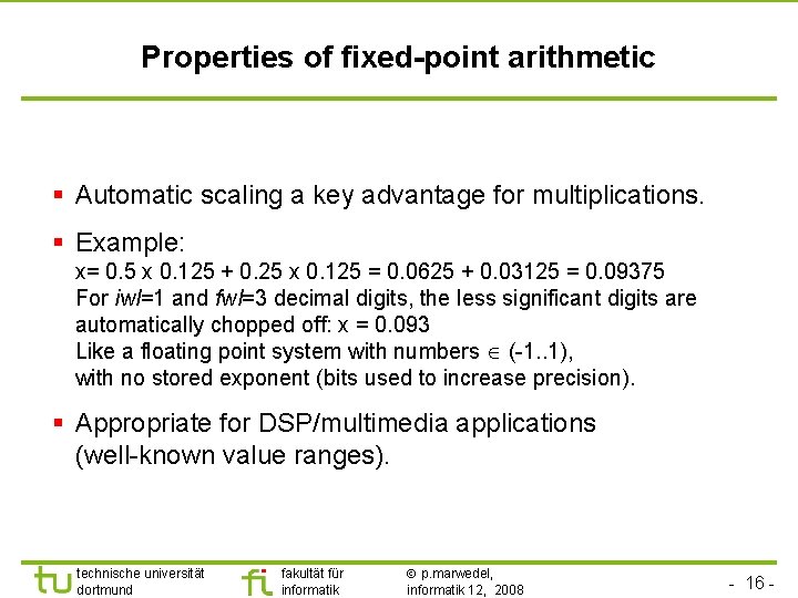 TU Dortmund Properties of fixed-point arithmetic § Automatic scaling a key advantage for multiplications.