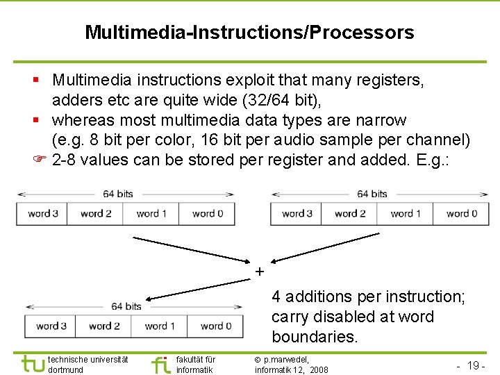 TU Dortmund Multimedia-Instructions/Processors § Multimedia instructions exploit that many registers, adders etc are quite