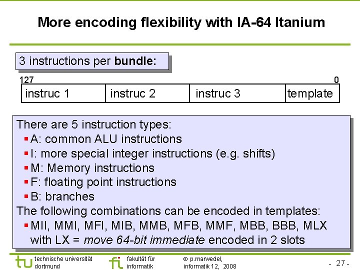 TU Dortmund More encoding flexibility with IA-64 Itanium 3 instructions per bundle: 127 0