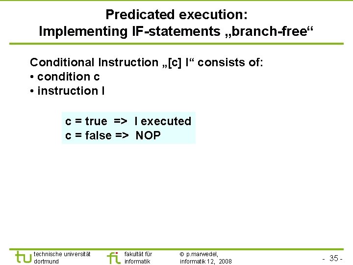 TU Dortmund Predicated execution: Implementing IF-statements „branch-free“ Conditional Instruction „[c] I“ consists of: •