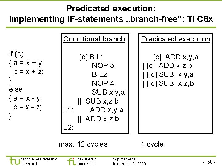 TU Dortmund Predicated execution: Implementing IF-statements „branch-free“: TI C 6 x if (c) {