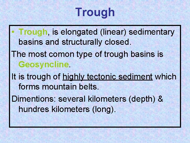 Trough • Trough, is elongated (linear) sedimentary basins and structurally closed. The most comon