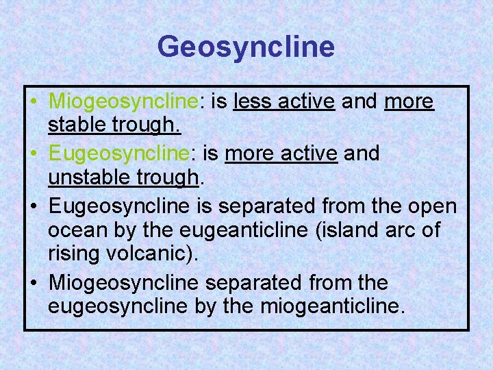 Geosyncline • Miogeosyncline: is less active and more stable trough. • Eugeosyncline: is more
