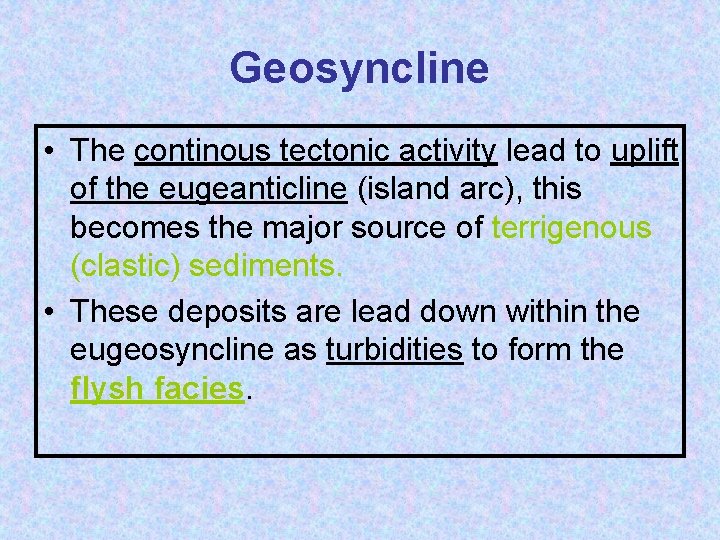 Geosyncline • The continous tectonic activity lead to uplift of the eugeanticline (island arc),