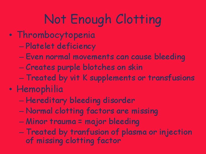 Not Enough Clotting • Thrombocytopenia – Platelet deficiency – Even normal movements can cause