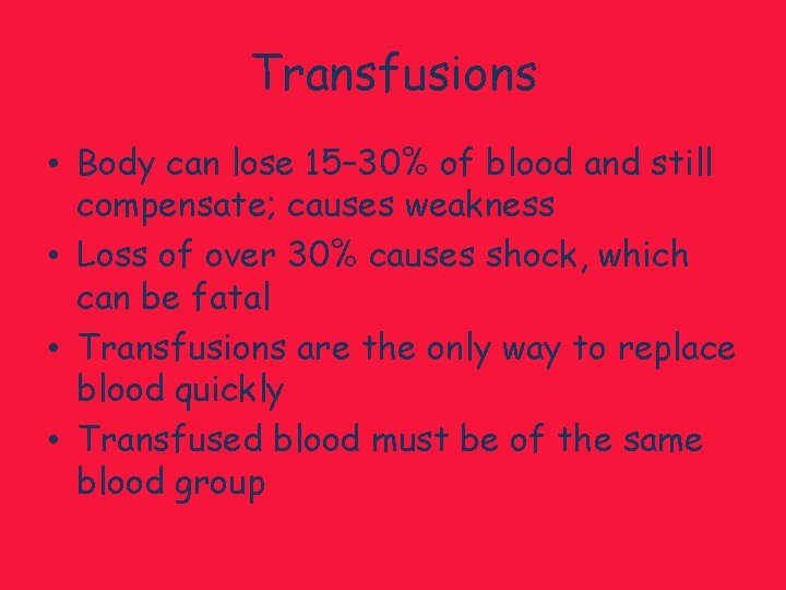 Transfusions • Body can lose 15– 30% of blood and still compensate; causes weakness