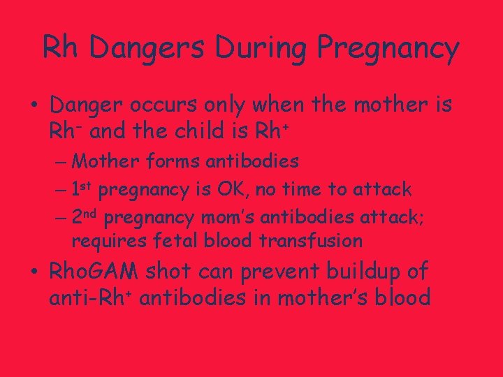 Rh Dangers During Pregnancy • Danger occurs only when the mother is Rh– and