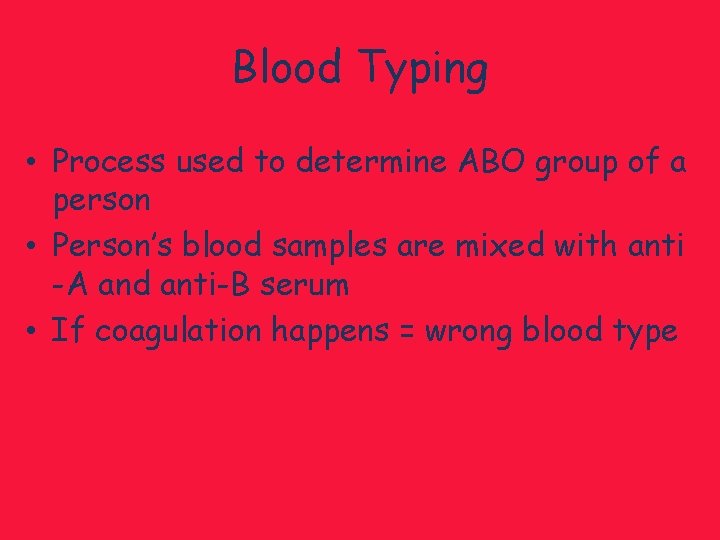 Blood Typing • Process used to determine ABO group of a person • Person’s