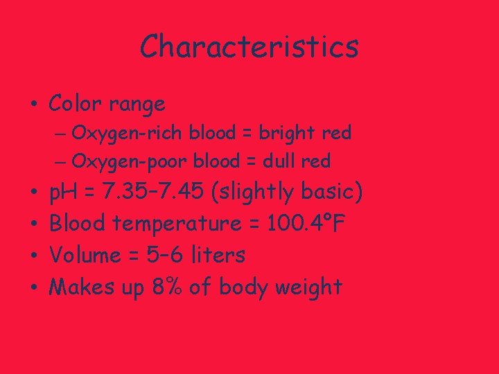 Characteristics • Color range – Oxygen-rich blood = bright red – Oxygen-poor blood =