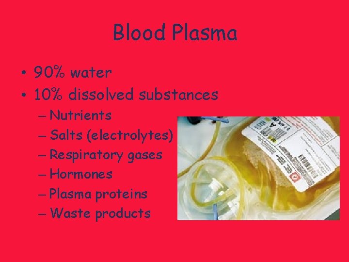 Blood Plasma • 90% water • 10% dissolved substances – Nutrients – Salts (electrolytes)