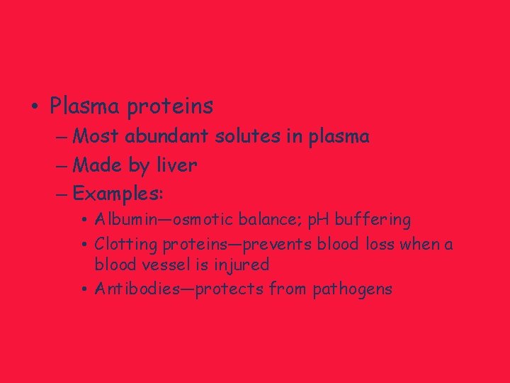  • Plasma proteins – Most abundant solutes in plasma – Made by liver