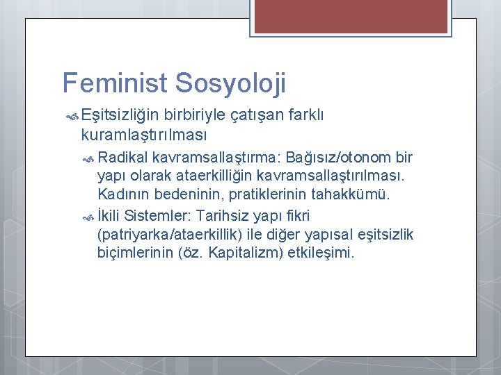 Feminist Sosyoloji Eşitsizliğin birbiriyle çatışan farklı kuramlaştırılması Radikal kavramsallaştırma: Bağısız/otonom bir yapı olarak ataerkilliğin