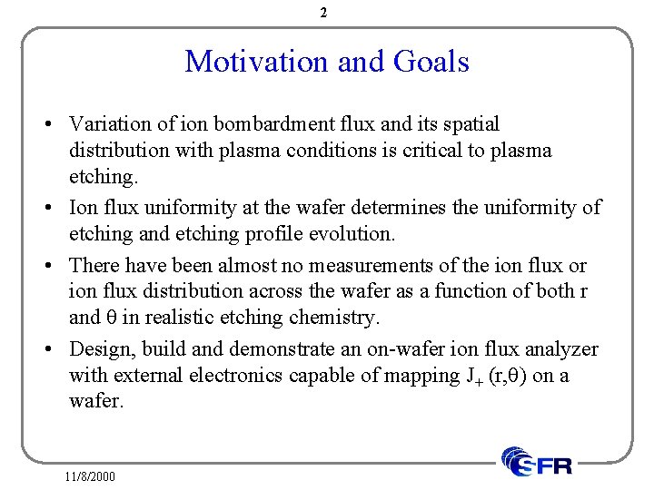 2 Motivation and Goals • Variation of ion bombardment flux and its spatial distribution