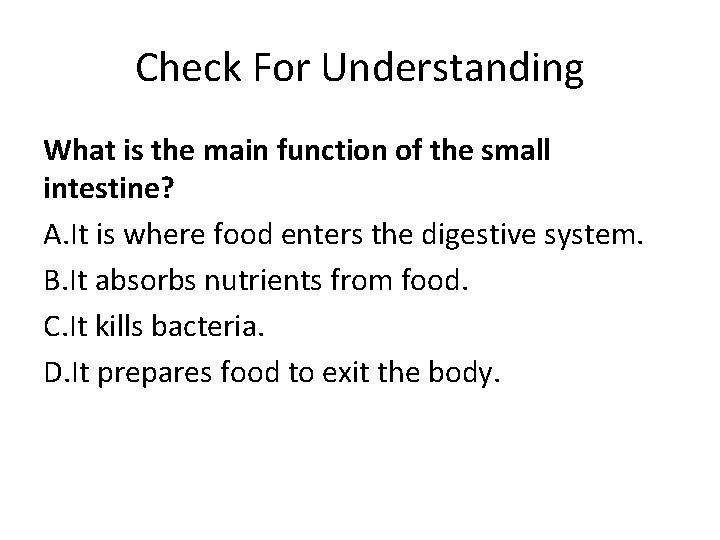 Check For Understanding What is the main function of the small intestine? A. It