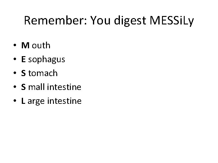 Remember: You digest MESSi. Ly • • • M outh E sophagus S tomach
