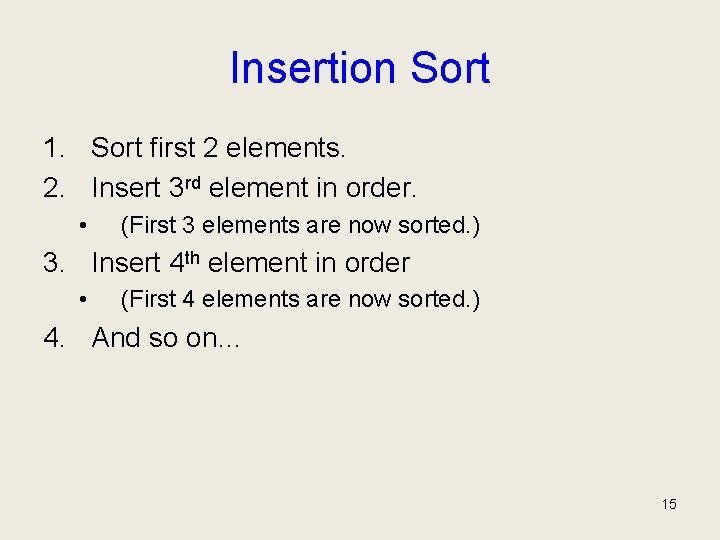 Insertion Sort 1. Sort first 2 elements. 2. Insert 3 rd element in order.