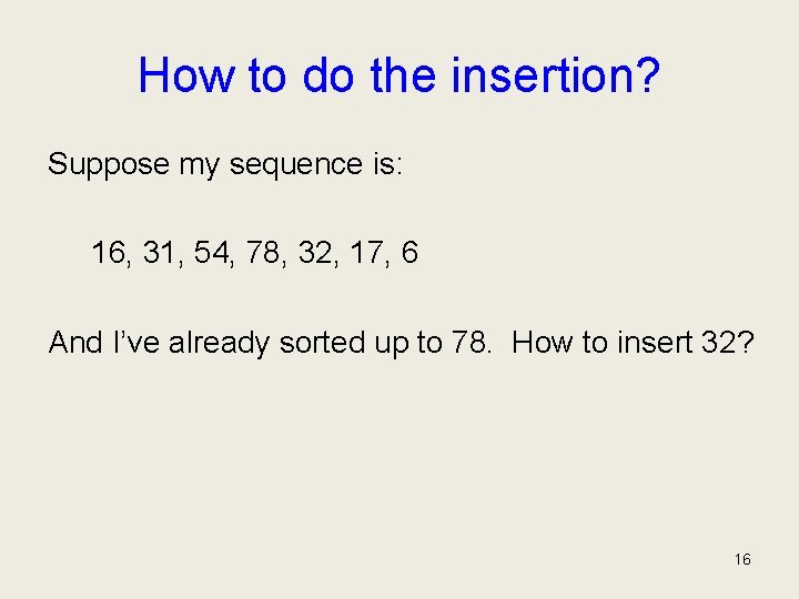 How to do the insertion? Suppose my sequence is: 16, 31, 54, 78, 32,