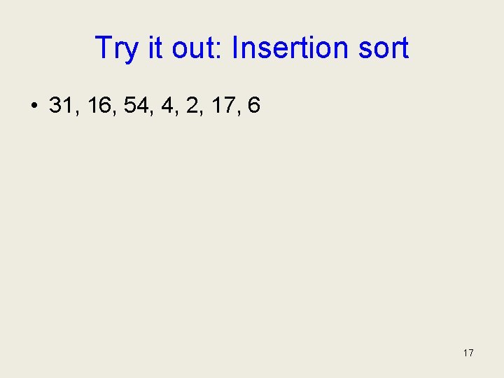 Try it out: Insertion sort • 31, 16, 54, 4, 2, 17, 6 17