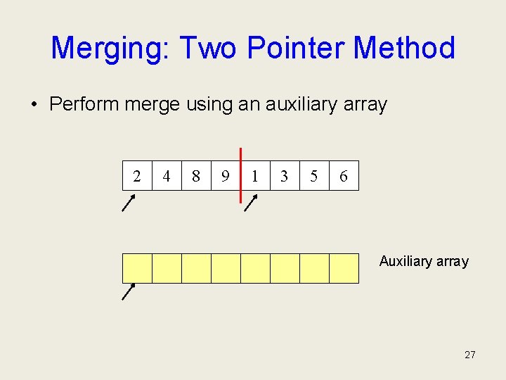 Merging: Two Pointer Method • Perform merge using an auxiliary array 2 4 8