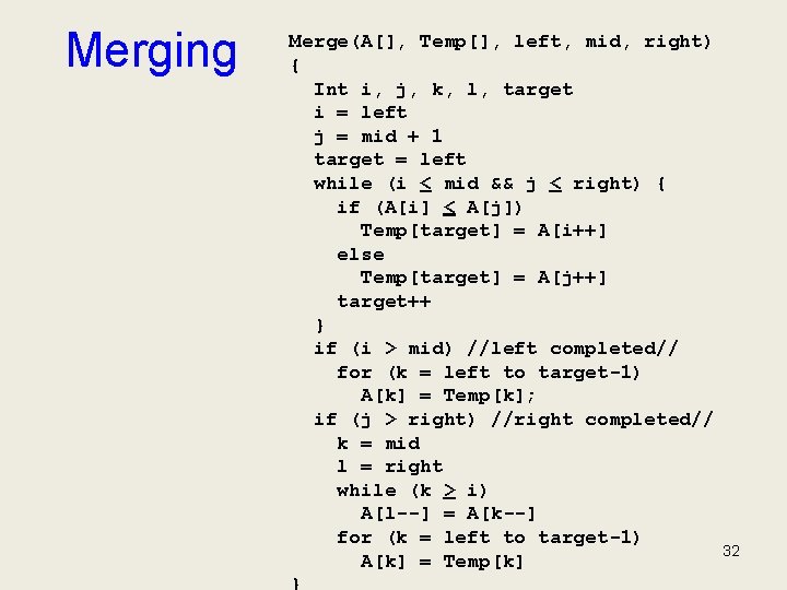 Merging Merge(A[], Temp[], left, mid, right) { Int i, j, k, l, target i
