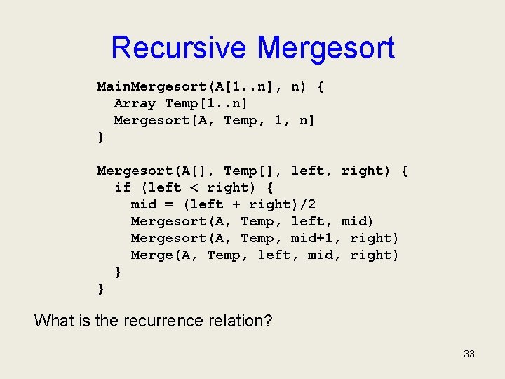 Recursive Mergesort Main. Mergesort(A[1. . n], n) { Array Temp[1. . n] Mergesort[A, Temp,