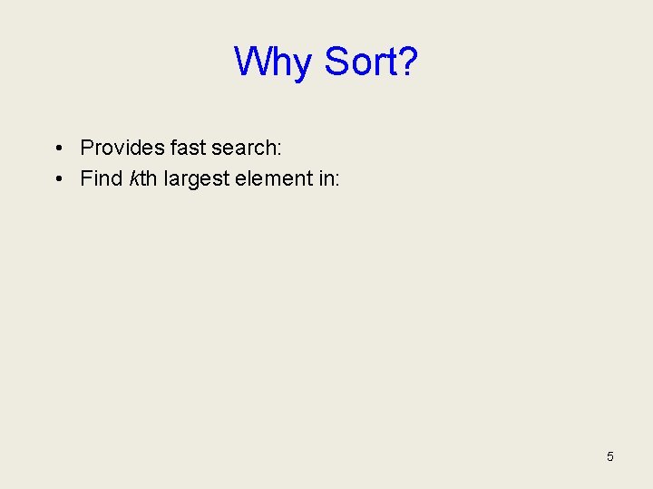 Why Sort? • Provides fast search: • Find kth largest element in: 5 