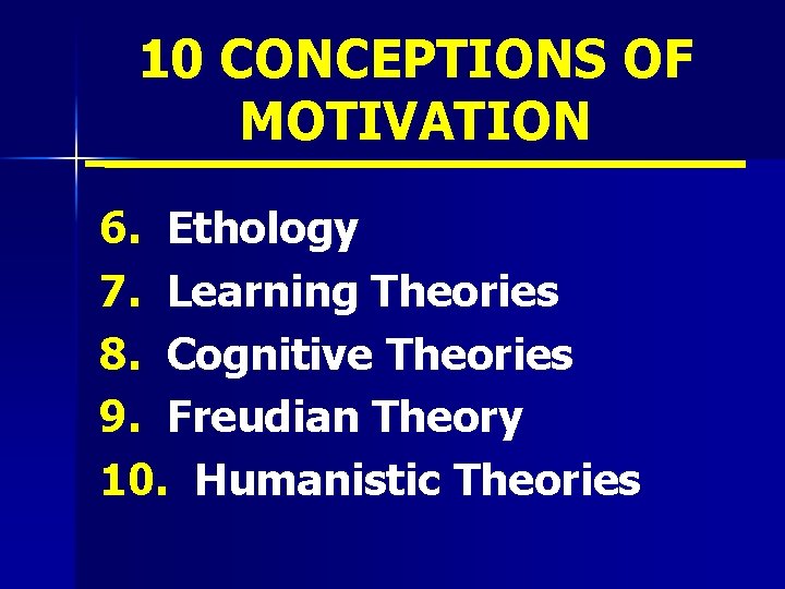 10 CONCEPTIONS OF MOTIVATION 6. Ethology 7. Learning Theories 8. Cognitive Theories 9. Freudian