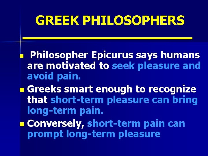 GREEK PHILOSOPHERS Philosopher Epicurus says humans are motivated to seek pleasure and avoid pain.