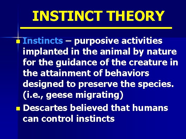 INSTINCT THEORY n Instincts – purposive activities implanted in the animal by nature for