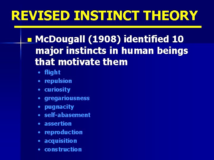 REVISED INSTINCT THEORY n Mc. Dougall (1908) identified 10 major instincts in human beings