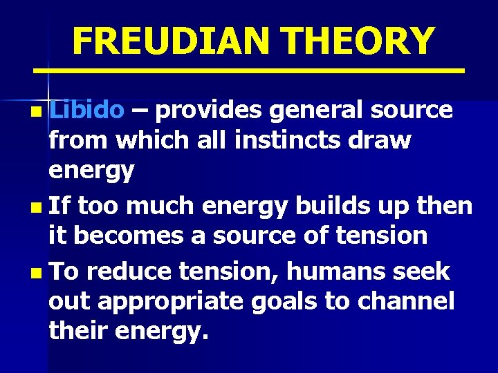 FREUDIAN THEORY n Libido – provides general source from which all instincts draw energy