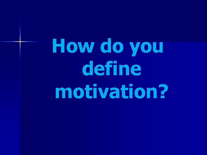 How do you define motivation? 