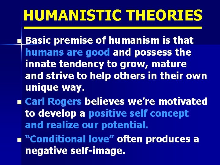 HUMANISTIC THEORIES Basic premise of humanism is that humans are good and possess the