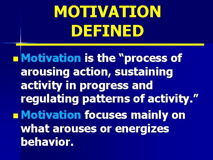 MOTIVATION DEFINED n Motivation is the “process of arousing action, sustaining activity in progress