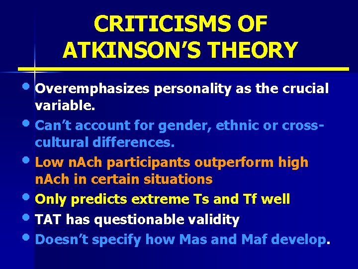 CRITICISMS OF ATKINSON’S THEORY • Overemphasizes personality as the crucial variable. • Can’t account