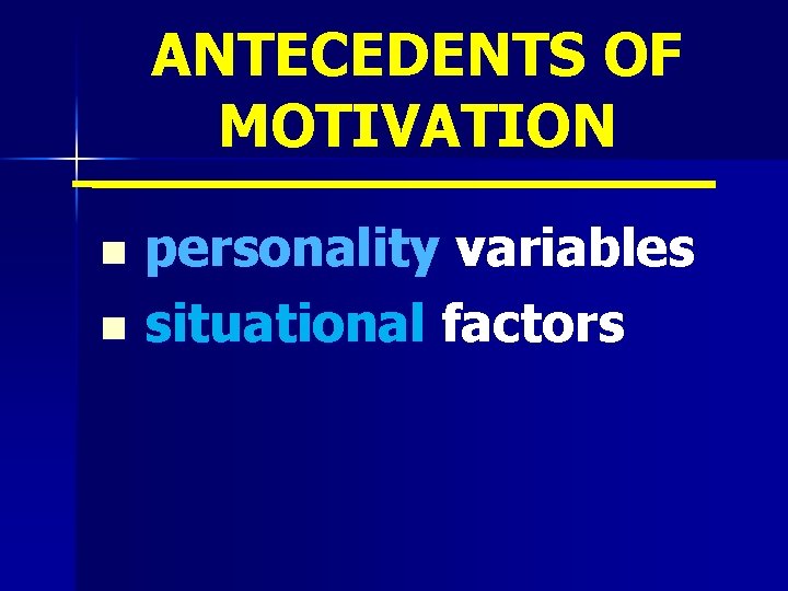 ANTECEDENTS OF MOTIVATION personality variables n situational factors n 