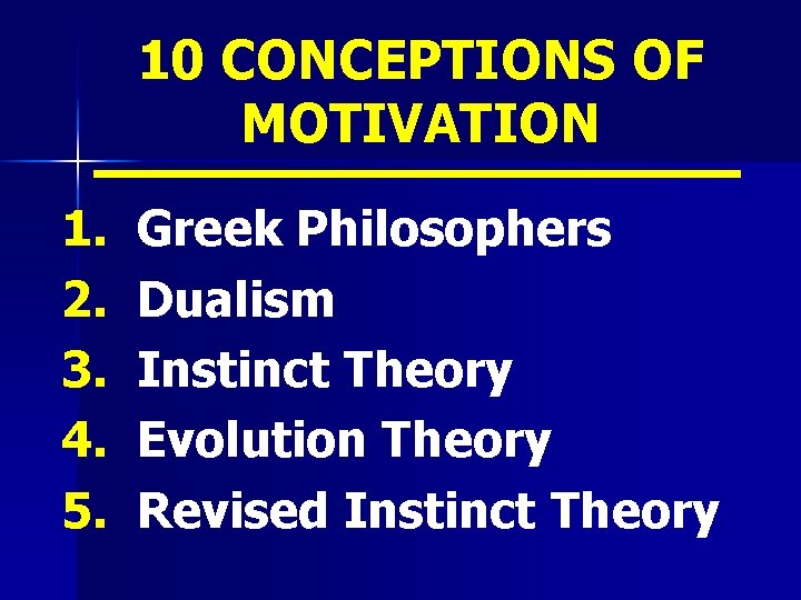 10 CONCEPTIONS OF MOTIVATION 1. 2. 3. 4. 5. Greek Philosophers Dualism Instinct Theory