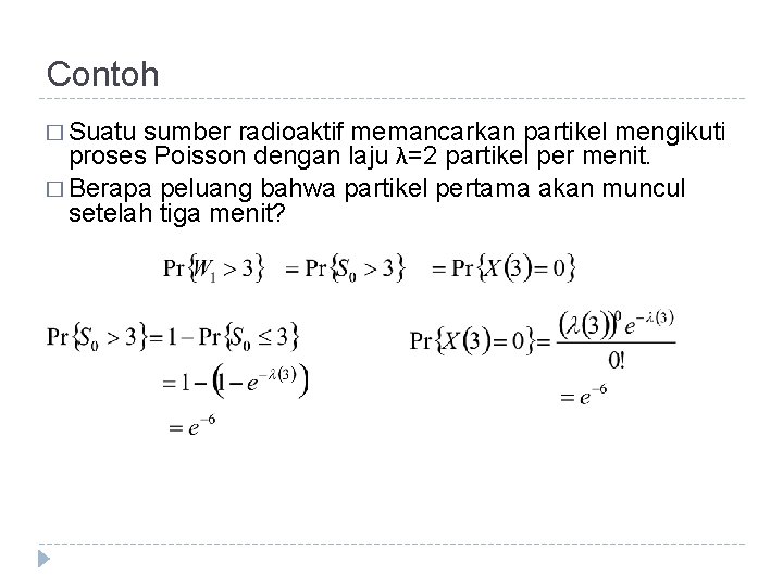 Contoh � Suatu sumber radioaktif memancarkan partikel mengikuti proses Poisson dengan laju λ=2 partikel