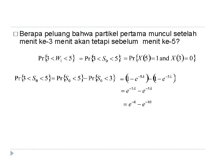 � Berapa peluang bahwa partikel pertama muncul setelah menit ke-3 menit akan tetapi sebelum