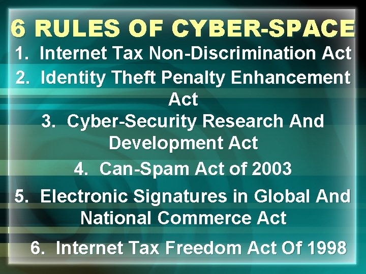 6 RULES OF CYBER-SPACE 1. Internet Tax Non-Discrimination Act 2. Identity Theft Penalty Enhancement