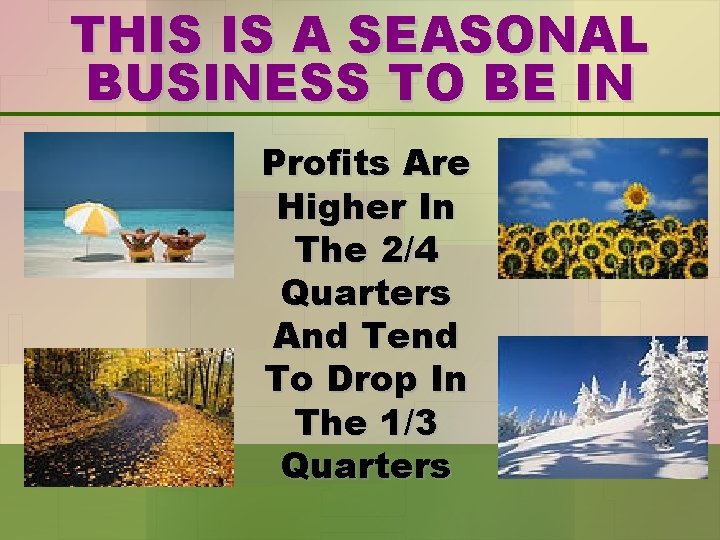 THIS IS A SEASONAL BUSINESS TO BE IN Profits Are Higher In The 2/4