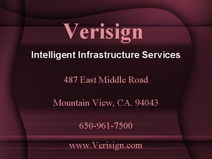 Verisign Intelligent Infrastructure Services 487 East Middle Road Mountain View, CA. 94043 650 -961