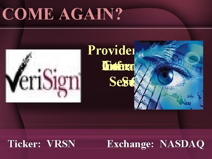 COME AGAIN? Provider Of Critical Internet Communications Services Infrastructure Service Group Services Ticker: VRSN