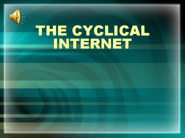 THE CYCLICAL INTERNET 