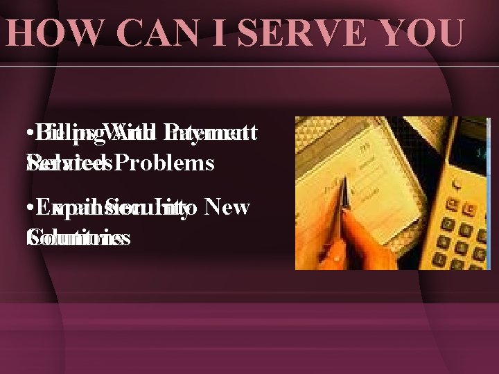 HOW CAN I SERVE YOU • Billing Helps With And Internet Payment Related Problems