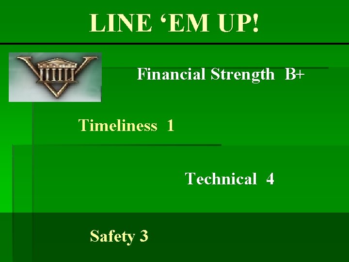 LINE ‘EM UP! Financial Strength B+ Timeliness 1 Technical 4 Safety 3 