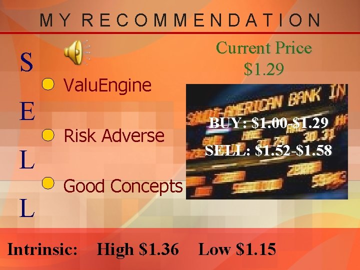 MY RECOMMENDATION Current Price S $1. 29 Valu. Engine E L L Risk Adverse