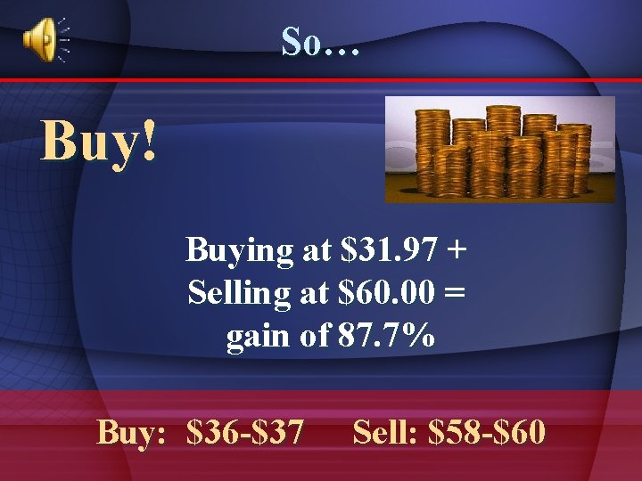 So… Buy! Buying at $31. 97 + Selling at $60. 00 = gain of