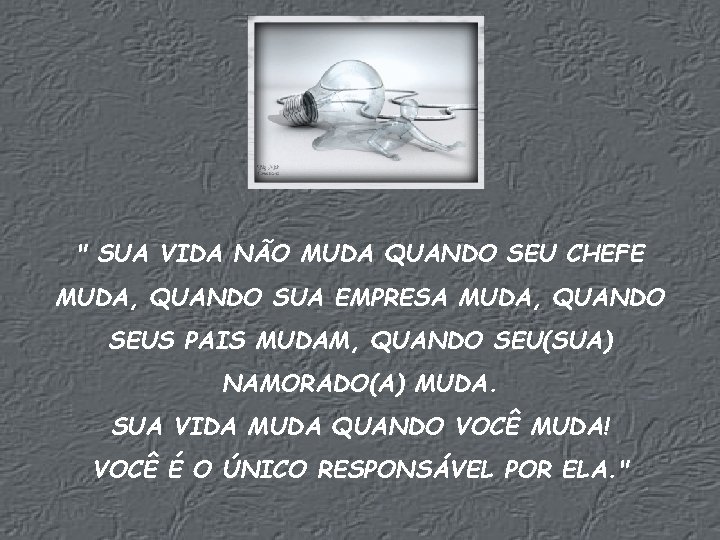 " SUA VIDA NÃO MUDA QUANDO SEU CHEFE MUDA, QUANDO SUA EMPRESA MUDA, QUANDO