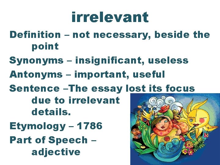 irrelevant Definition – not necessary, beside the point Synonyms – insignificant, useless Antonyms –